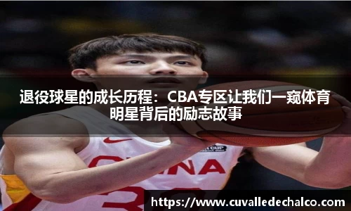 退役球星的成长历程：CBA专区让我们一窥体育明星背后的励志故事