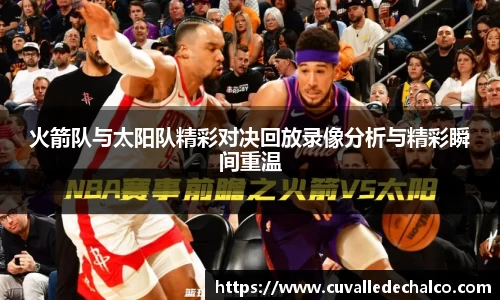 火箭队与太阳队精彩对决回放录像分析与精彩瞬间重温