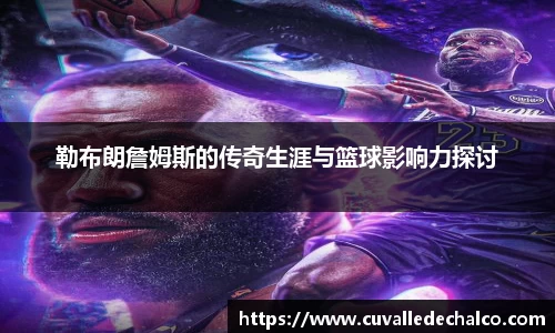 勒布朗詹姆斯的传奇生涯与篮球影响力探讨