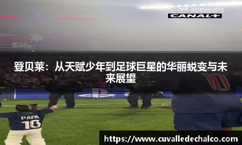 登贝莱：从天赋少年到足球巨星的华丽蜕变与未来展望