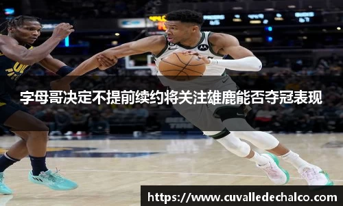 字母哥决定不提前续约将关注雄鹿能否夺冠表现