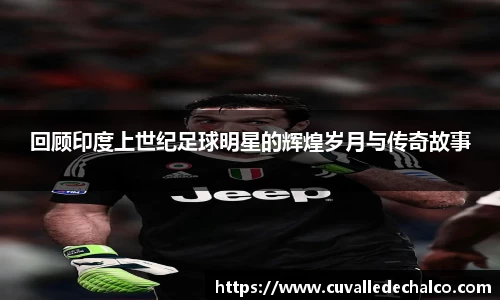 回顾印度上世纪足球明星的辉煌岁月与传奇故事